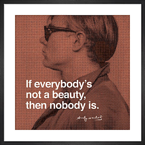 If everybody's not a beauty, then nobody is by Andy Warhol