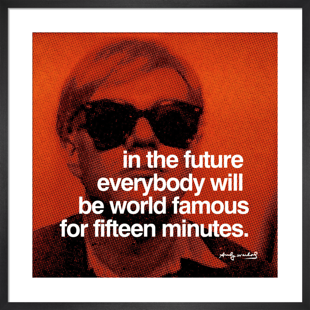 In The Future Everybody Will Be Famous For Fifteen Minutes